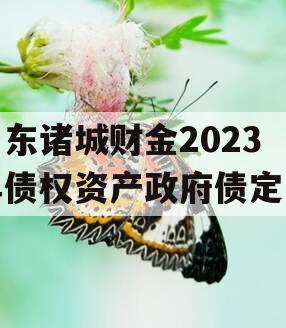 山东诸城财金2023年债权资产政府债定融