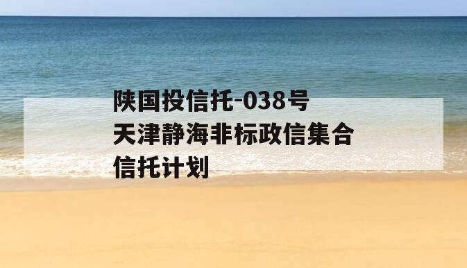 陕国投信托-038号天津静海非标政信集合信托计划