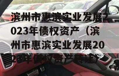 滨州市惠滨实业发展2023年债权资产（滨州市惠滨实业发展2023年债权资产转让）