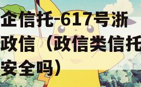 央企信托-617号浙江政信（政信类信托产品安全吗）