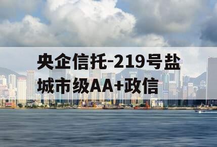 央企信托-219号盐城市级AA+政信