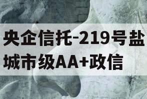 央企信托-219号盐城市级AA+政信