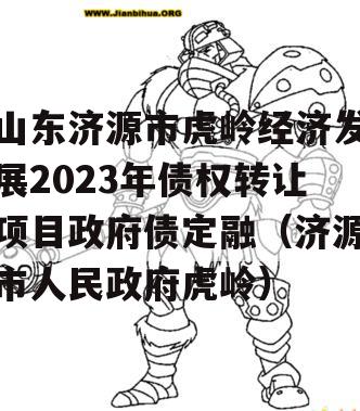 山东济源市虎岭经济发展2023年债权转让项目政府债定融（济源市人民政府虎岭）