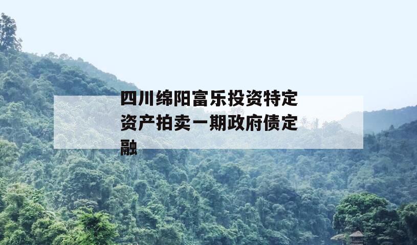 四川绵阳富乐投资特定资产拍卖一期政府债定融