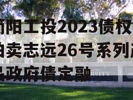 简阳工投2023债权拍卖志远26号系列产品政府债定融