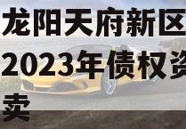 四川龙阳天府新区建设投资2023年债权资产拍卖