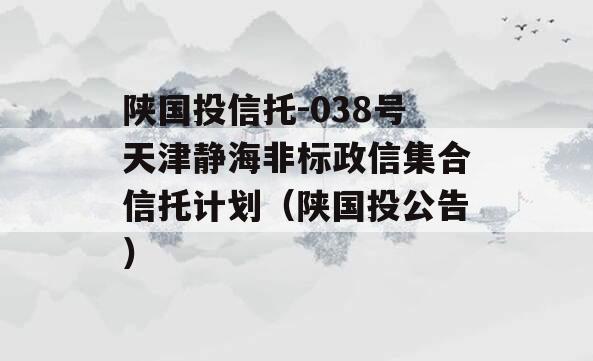 陕国投信托-038号天津静海非标政信集合信托计划（陕国投公告）