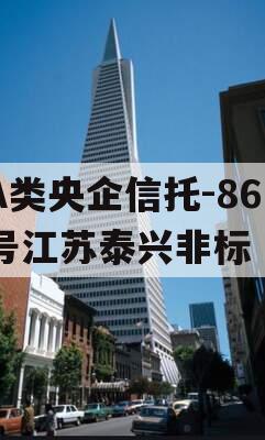 A类央企信托-861号江苏泰兴非标