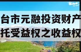 烟台市元融投资财产权信托受益权之收益权