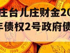 枣庄台儿庄财金2023年债权2号政府债定融