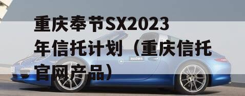 重庆奉节SX2023年信托计划（重庆信托官网产品）