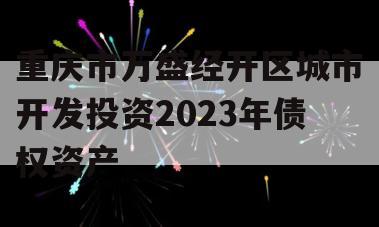 重庆市万盛经开区城市开发投资2023年债权资产