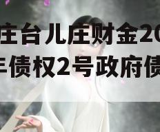 枣庄台儿庄财金2023年债权2号政府债定融