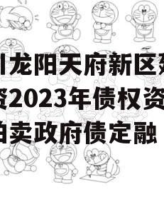 四川龙阳天府新区建设投资2023年债权资产拍卖政府债定融