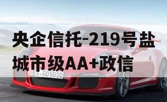 央企信托-219号盐城市级AA+政信