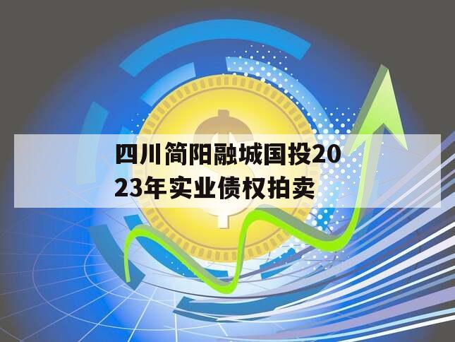 四川简阳融城国投2023年实业债权拍卖