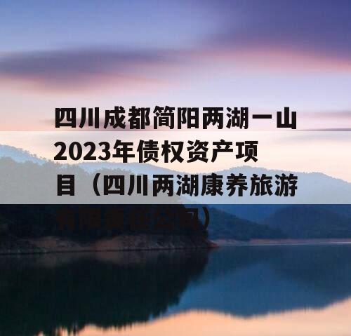 四川成都简阳两湖一山2023年债权资产项目（四川两湖康养旅游有限责任公司）