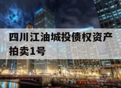 四川江油城投债权资产拍卖1号