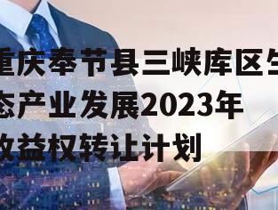 重庆奉节县三峡库区生态产业发展2023年收益权转让计划