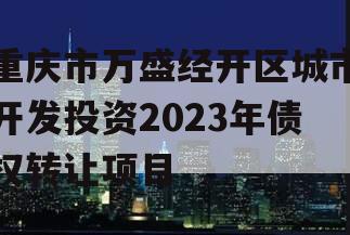 重庆市万盛经开区城市开发投资2023年债权转让项目