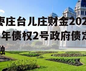 枣庄台儿庄财金2023年债权2号政府债定融