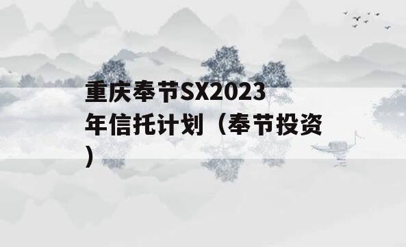 重庆奉节SX2023年信托计划（奉节投资）