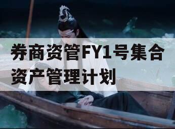 券商资管FY1号集合资产管理计划