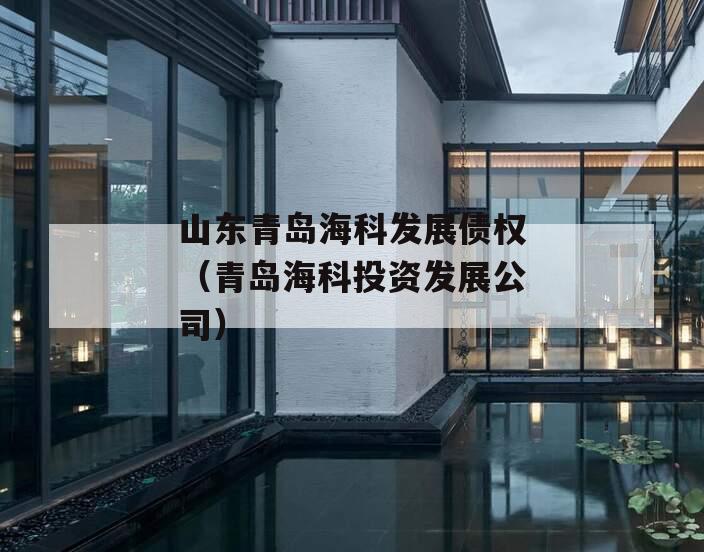 山东青岛海科发展债权（青岛海科投资发展公司）