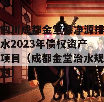 四川成都金堂县净源排水2023年债权资产项目（成都金堂治水规划）