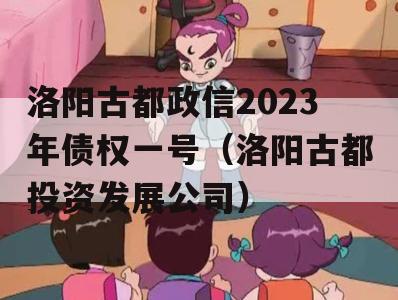 洛阳古都政信2023年债权一号（洛阳古都投资发展公司）