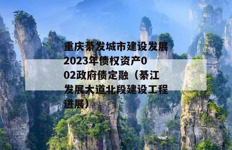 重庆綦发城市建设发展2023年债权资产002政府债定融（綦江发展大道北段建设工程进展）