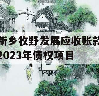 新乡牧野发展应收账款2023年债权项目