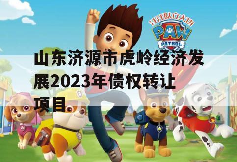 山东济源市虎岭经济发展2023年债权转让项目