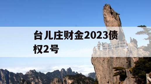 台儿庄财金2023债权2号