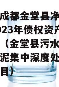 四川成都金堂县净源排水2023年债权资产项目（金堂县污水处理厂污泥集中深度处置中心项目）