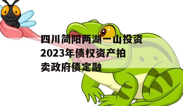 四川简阳两湖一山投资2023年债权资产拍卖政府债定融