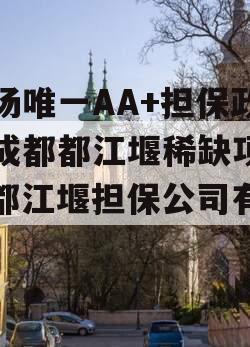 市场唯一AA+担保政信成都都江堰稀缺项目（都江堰担保公司有哪些）