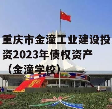 重庆市金潼工业建设投资2023年债权资产（金潼学校）