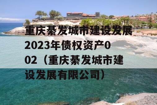 重庆綦发城市建设发展2023年债权资产002（重庆綦发城市建设发展有限公司）