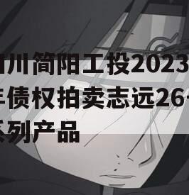 四川简阳工投2023年债权拍卖志远26号系列产品