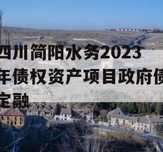 四川简阳水务2023年债权资产项目政府债定融