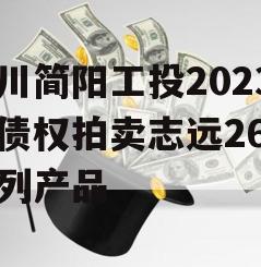 四川简阳工投2023年债权拍卖志远26号系列产品