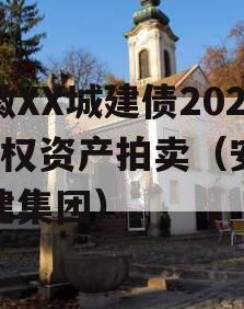 安徽XX城建债2023年权资产拍卖（安徽城建集团）