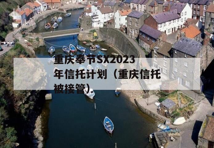 重庆奉节SX2023年信托计划（重庆信托被接管）