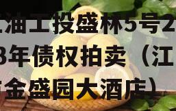 江油工投盛林5号2023年债权拍卖（江油市金盛园大酒店）