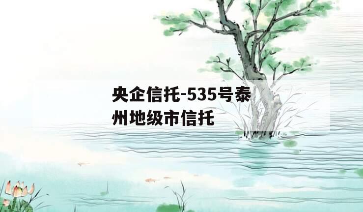 央企信托-535号泰州地级市信托