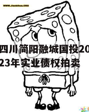 四川简阳融城国投2023年实业债权拍卖