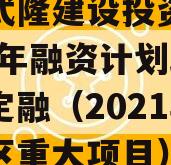 重庆武隆建设投资债权2023年融资计划政府债定融（2021年武隆区重大项目）