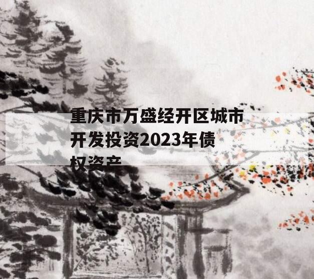 重庆市万盛经开区城市开发投资2023年债权资产