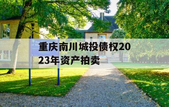 重庆南川城投债权2023年资产拍卖